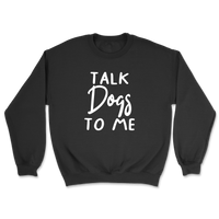 Talk Dogs To Me Sweatshirt