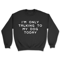Talking To My Dog Today Sweatshirt