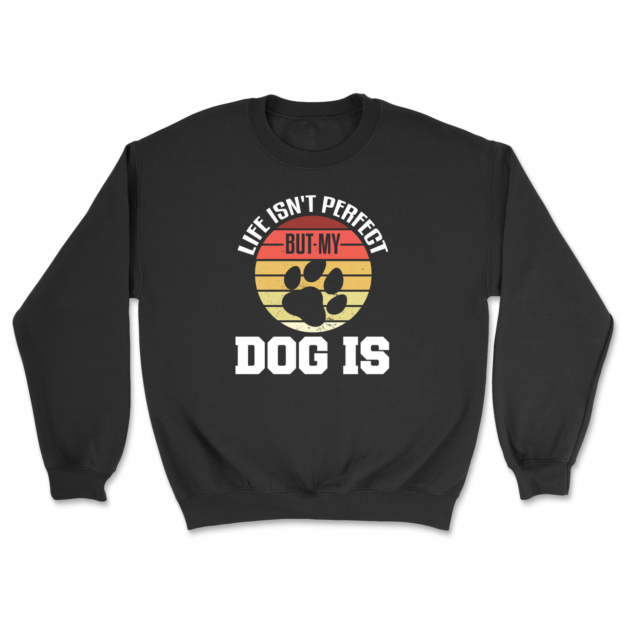 Life Isn't Perfect But My Dog Is Sweatshirt