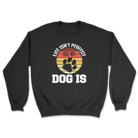 Life Isn't Perfect But My Dog Is Sweatshirt