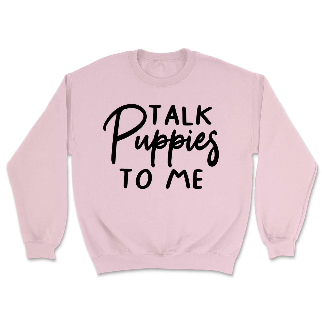 Talk Puppies To Me Sweatshirt