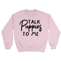 Talk Puppies To Me Sweatshirt