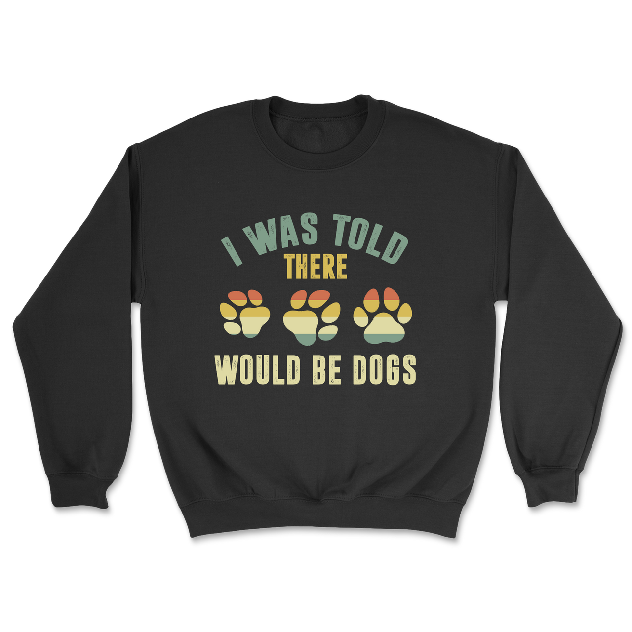 I Was Told There Would Be Dogs Sweatshirt