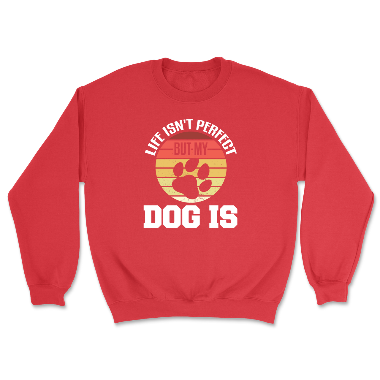 Life Isn't Perfect But My Dog Is Sweatshirt