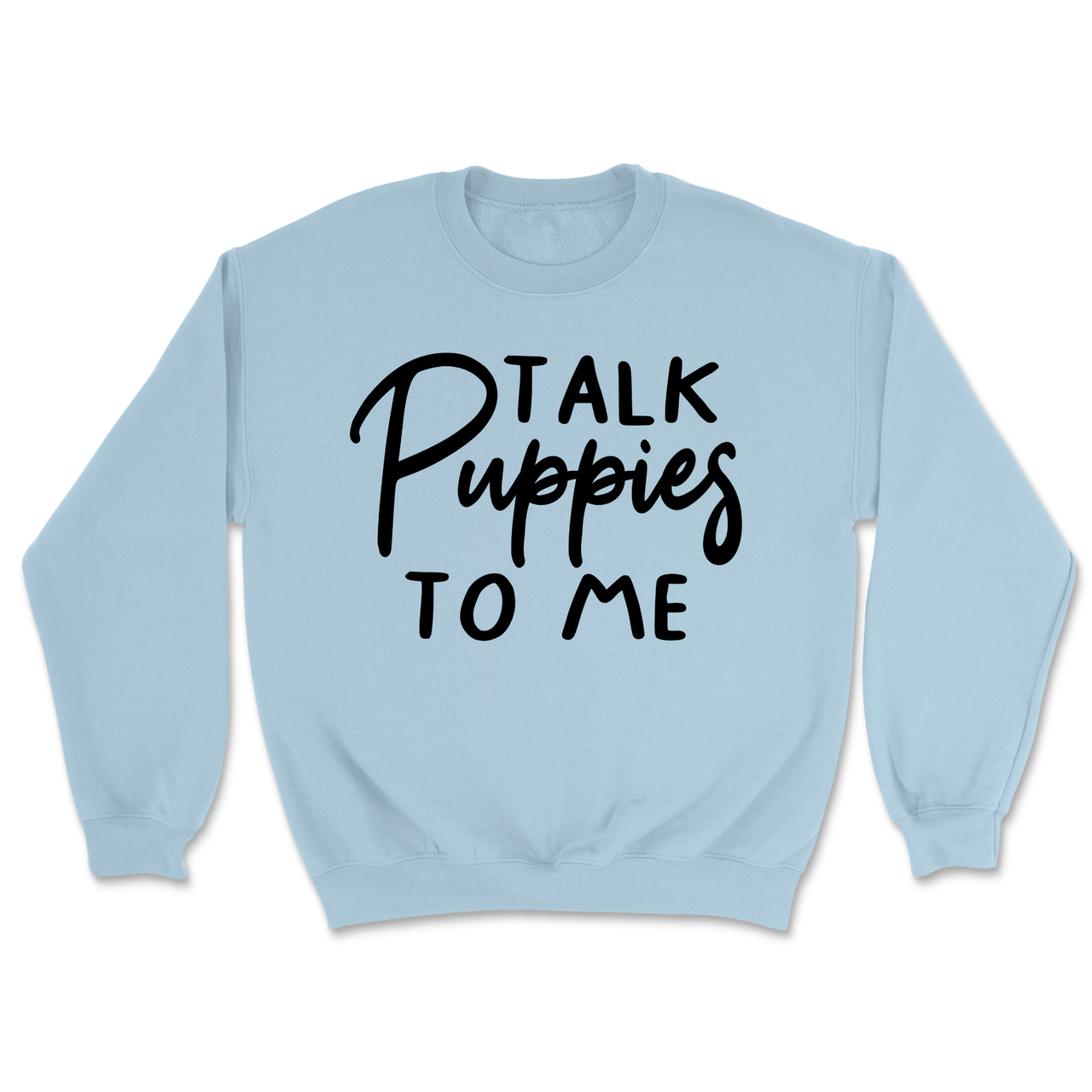 Talk Puppies To Me Sweatshirt