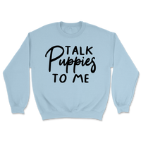 Talk Puppies To Me Sweatshirt