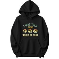 I Was Told There Would Be Dogs Hoodie