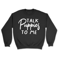 Talk Puppies To Me Sweatshirt