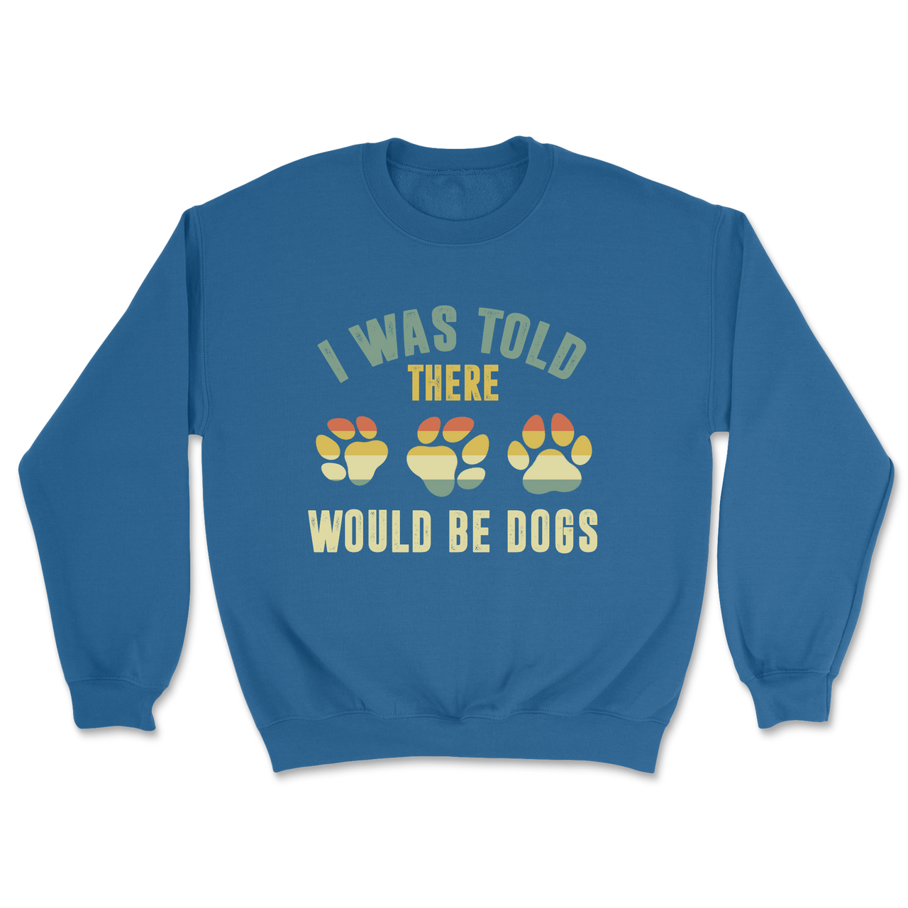 I Was Told There Would Be Dogs Sweatshirt