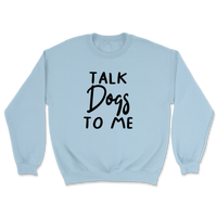 Talk Dogs To Me Sweatshirt
