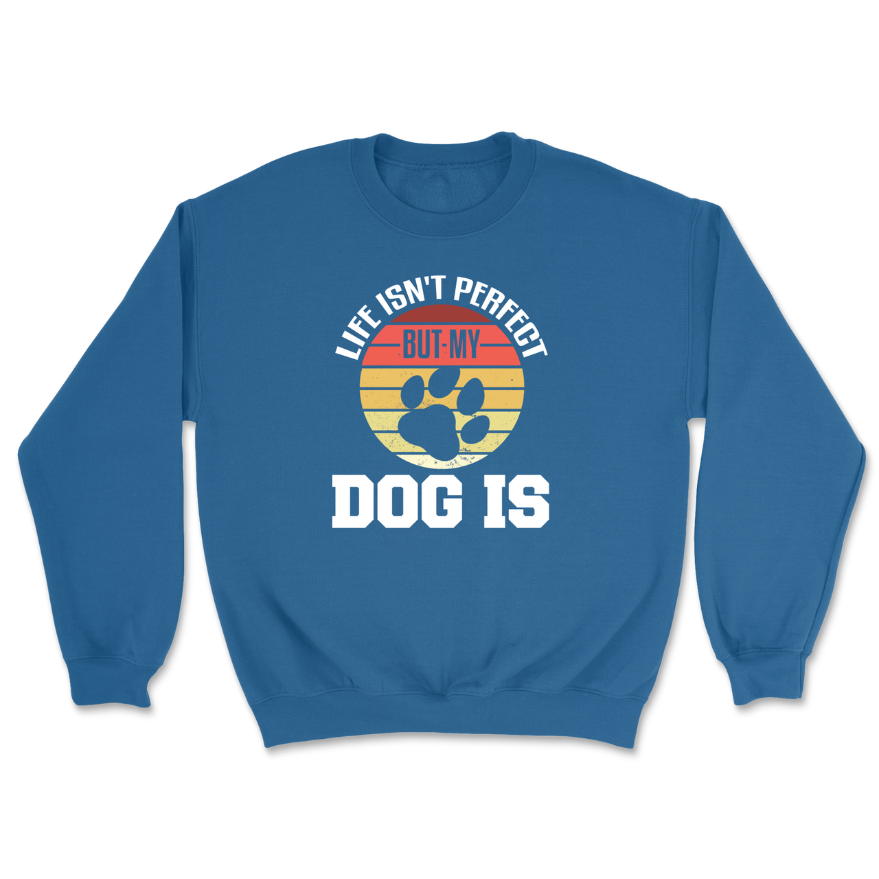 Life Isn't Perfect But My Dog Is Sweatshirt