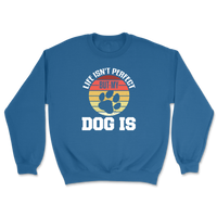 Life Isn't Perfect But My Dog Is Sweatshirt