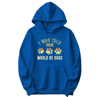 I Was Told There Would Be Dogs Hoodie