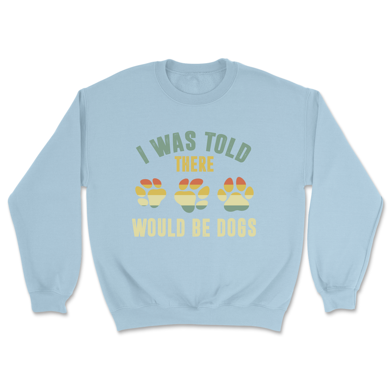 I Was Told There Would Be Dogs Sweatshirt