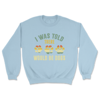 I Was Told There Would Be Dogs Sweatshirt