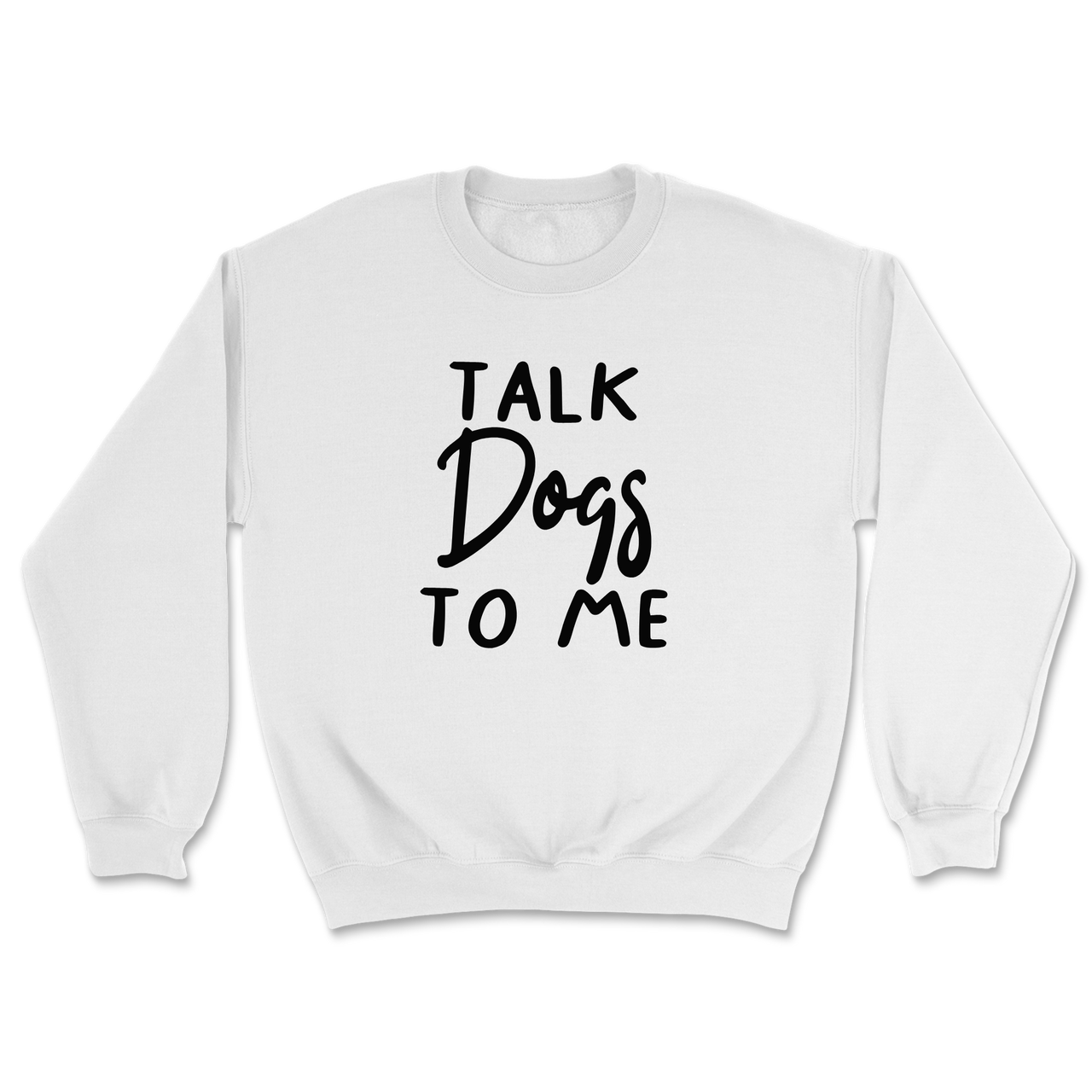 Talk Dogs To Me Sweatshirt