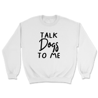 Talk Dogs To Me Sweatshirt