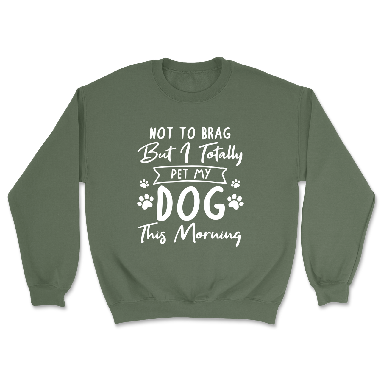 Not To Brag But I Totally Pet My Dog This Morning Sweatshirt
