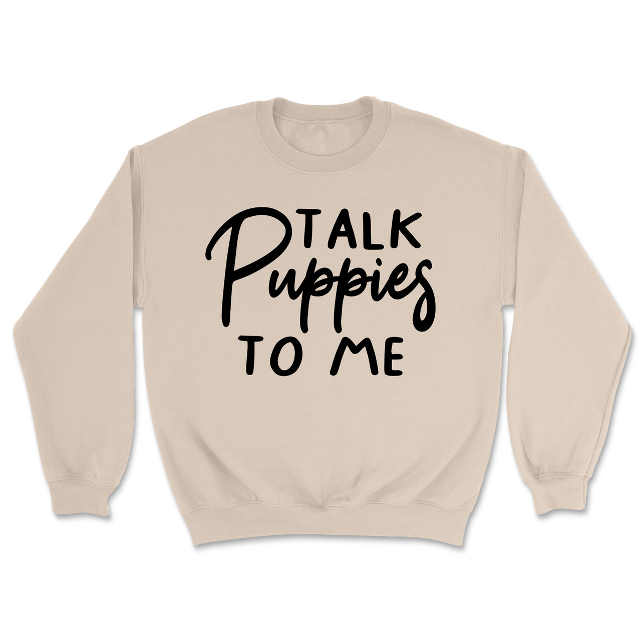 Talk Puppies To Me Sweatshirt