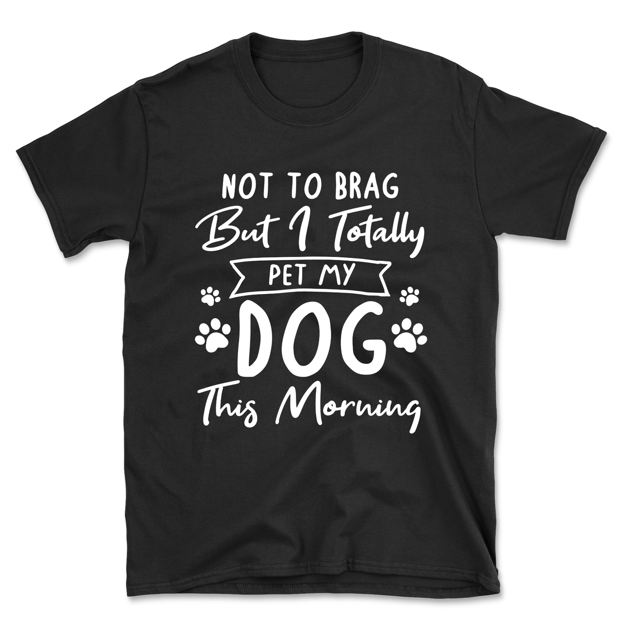 Not to Brag but I Pet My Dog T-Shirt