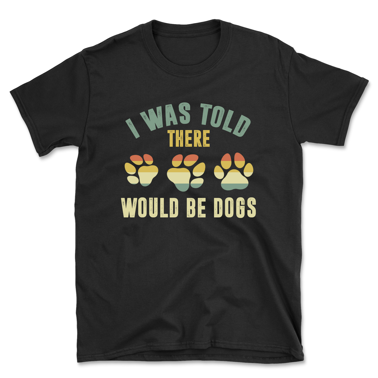 I Was Told There Would Be Dogs T-Shirt