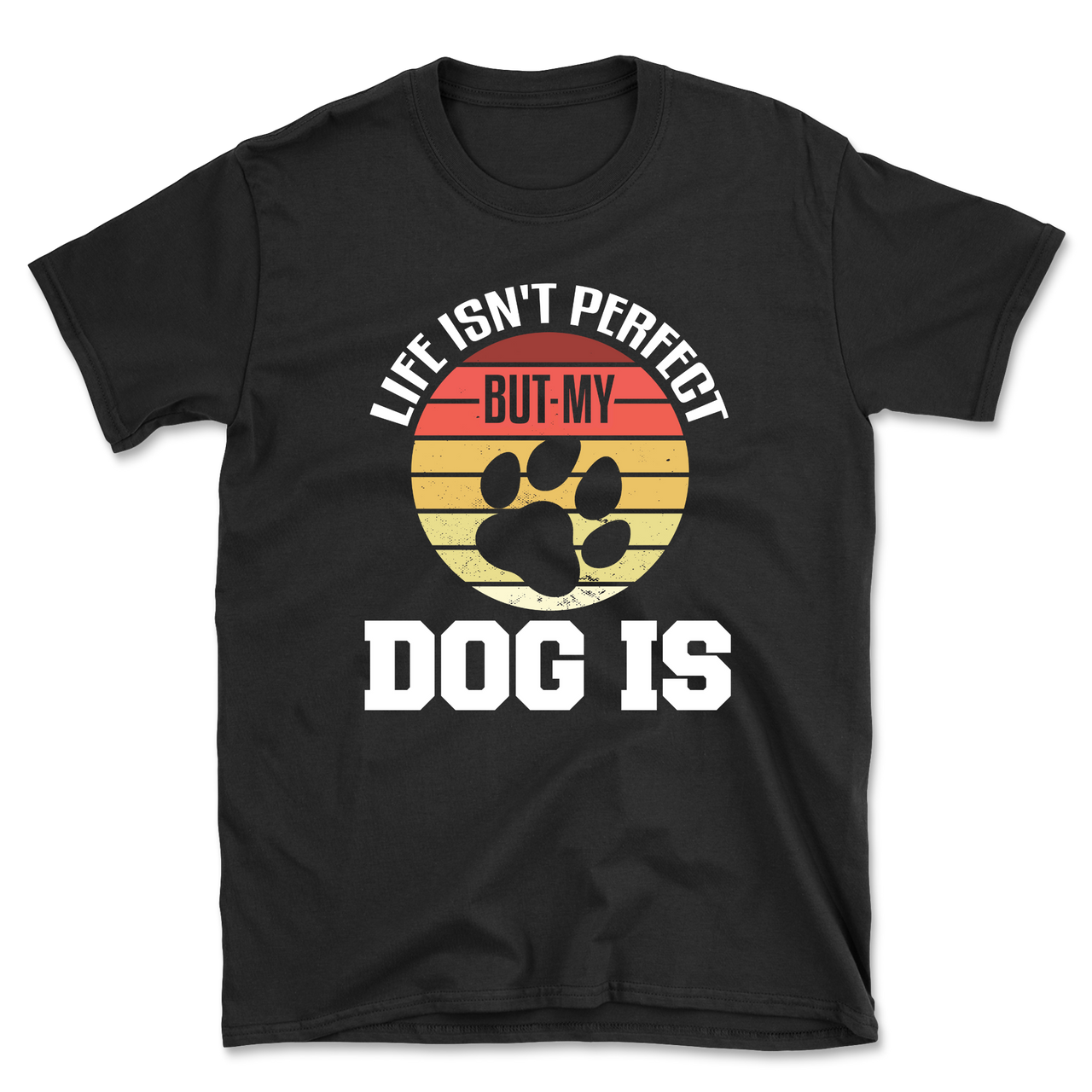 Life Isn't Perfect But My Dog Is T-Shirt