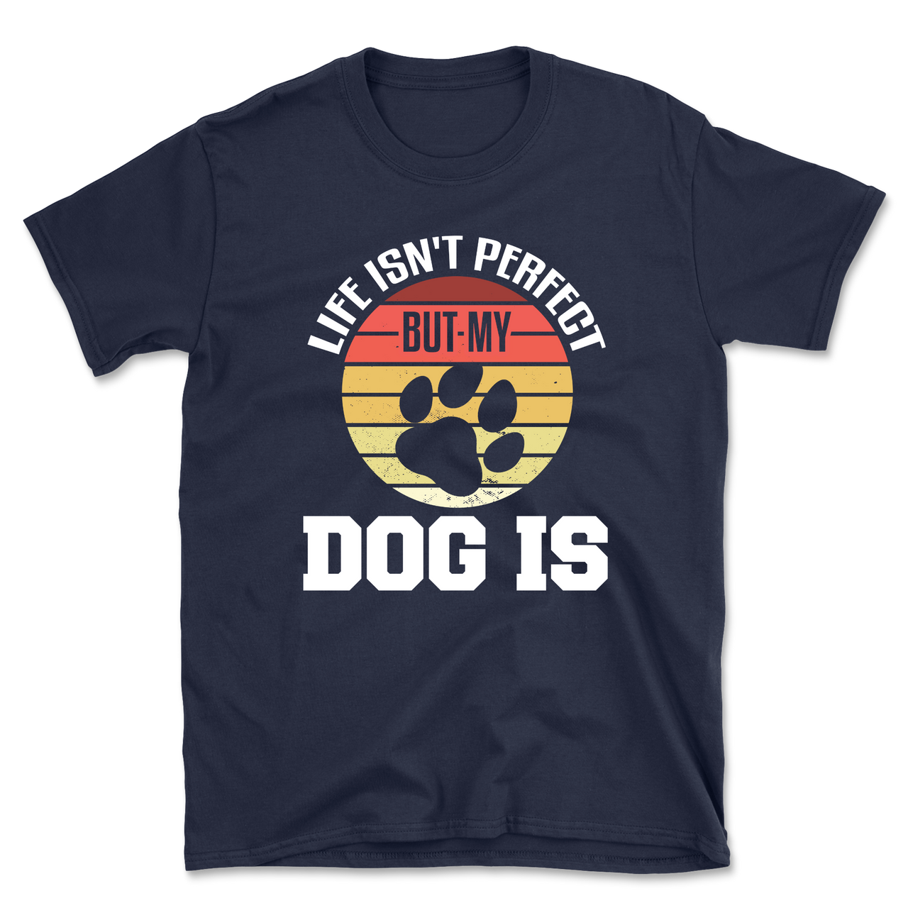 Life Isn't Perfect But My Dog Is T-Shirt