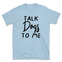 Talk Dogs To Me T-Shirt