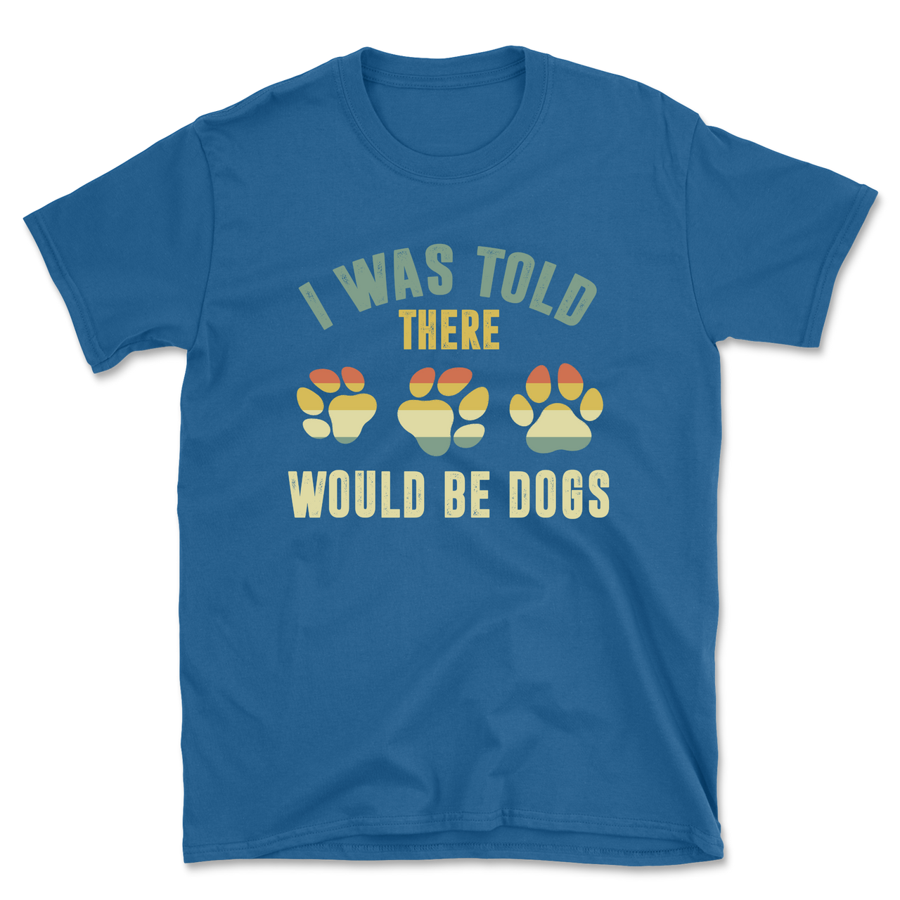 I Was Told There Would Be Dogs T-Shirt