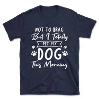 Not to Brag but I Pet My Dog T-Shirt