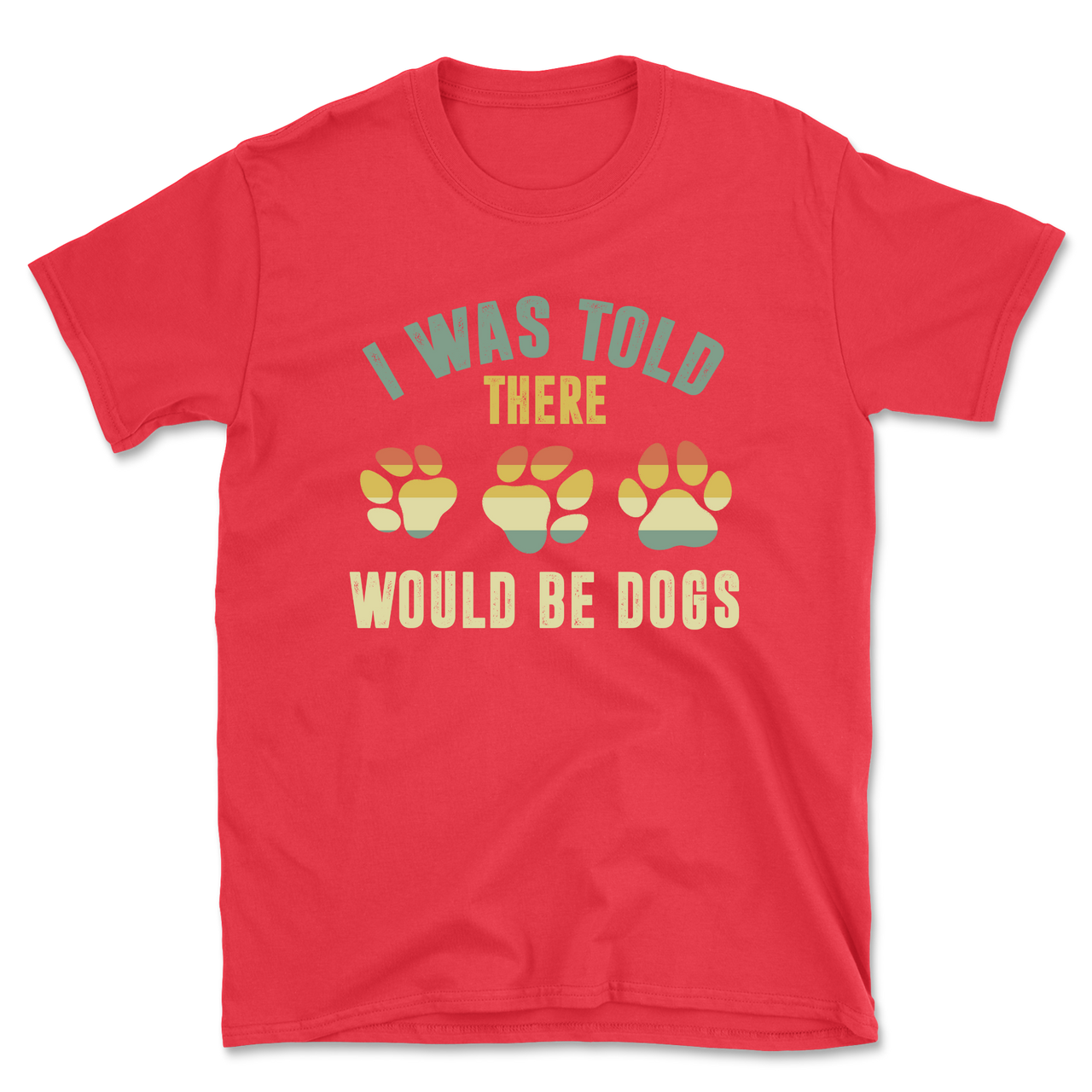 I Was Told There Would Be Dogs T-Shirt