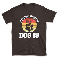 Life Isn't Perfect But My Dog Is T-Shirt