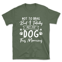 Not to Brag but I Pet My Dog T-Shirt