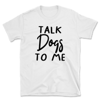 Talk Dogs To Me T-Shirt