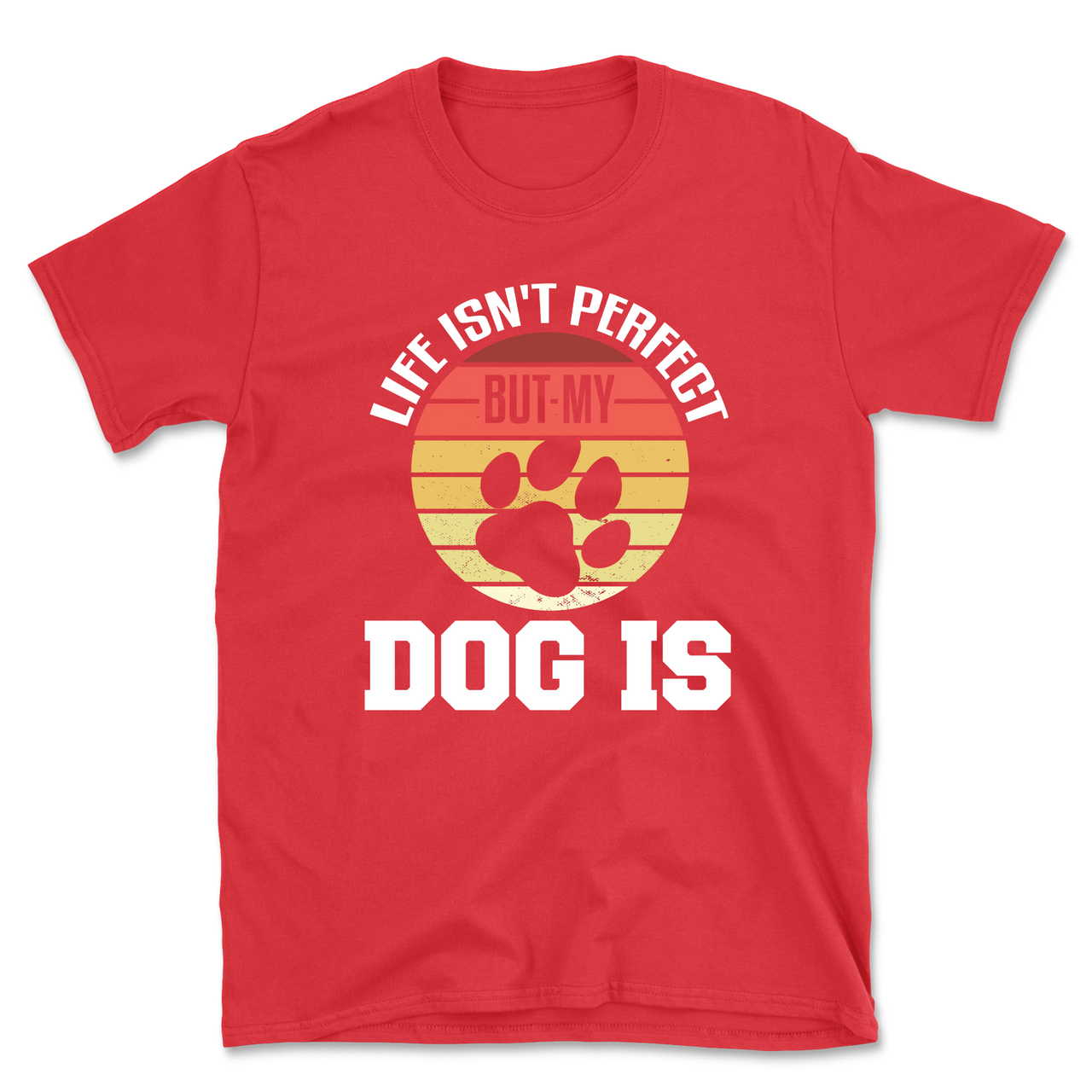 Life Isn't Perfect But My Dog Is T-Shirt