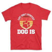 Life Isn't Perfect But My Dog Is T-Shirt
