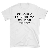 Talking To My Dog Today T-Shirt