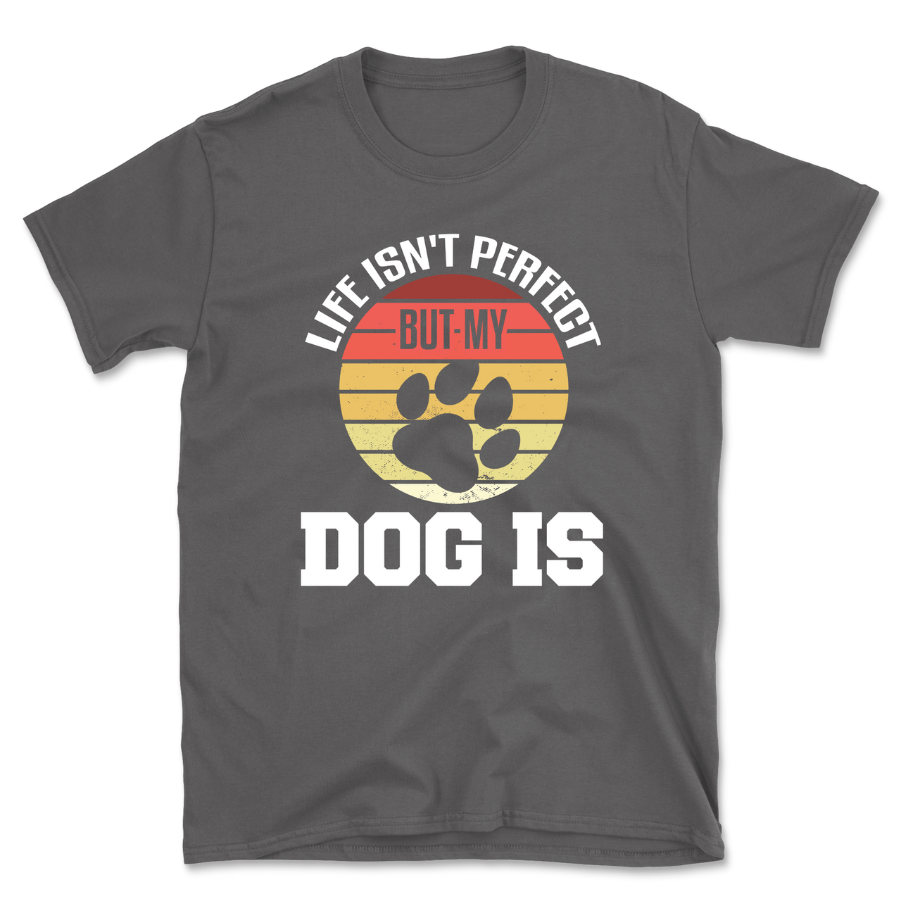 Life Isn't Perfect But My Dog Is T-Shirt