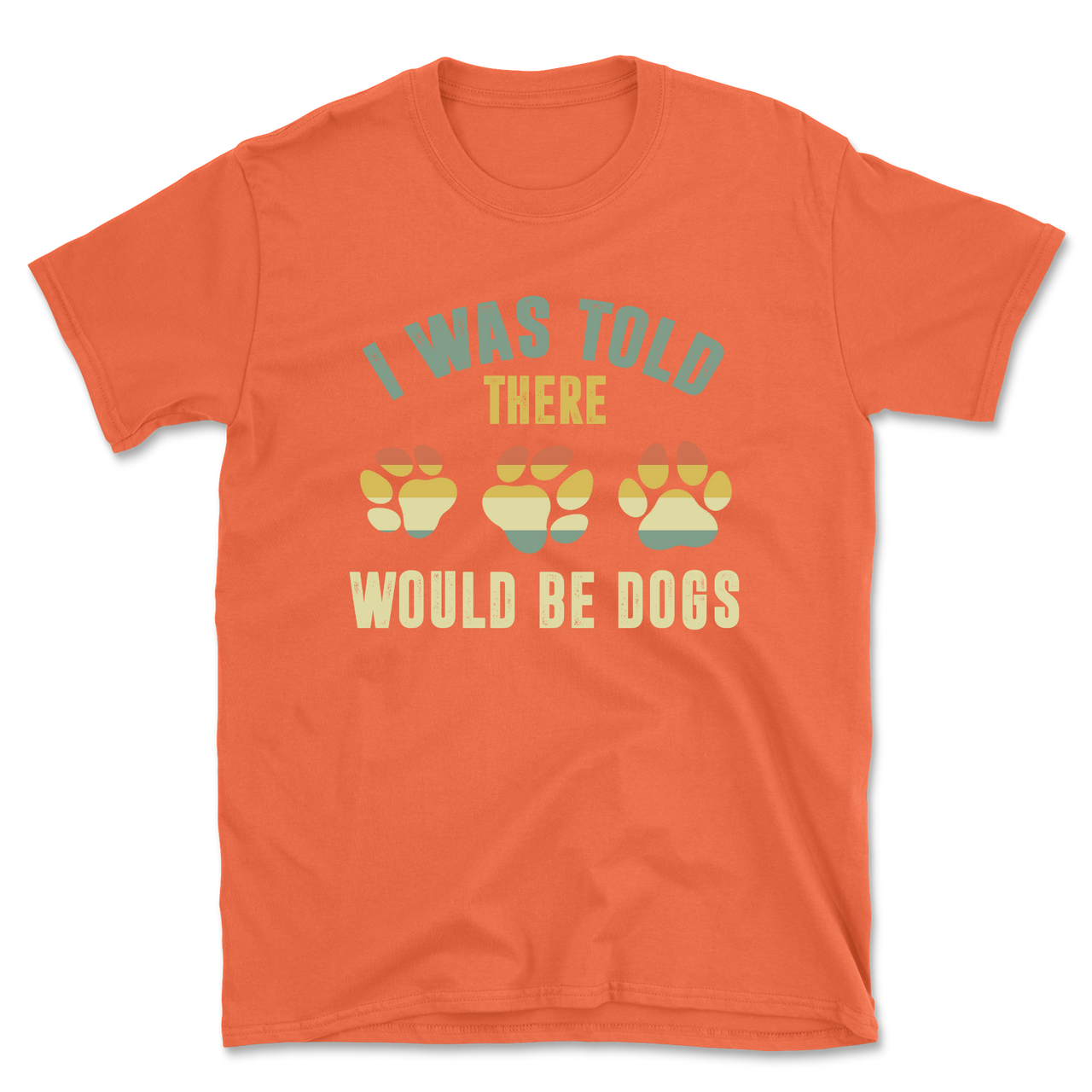 I Was Told There Would Be Dogs T-Shirt