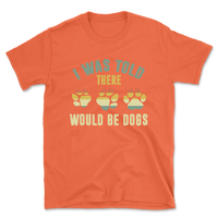 I Was Told There Would Be Dogs T-Shirt