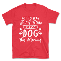 Not to Brag but I Pet My Dog T-Shirt