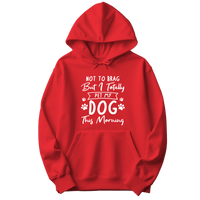 Not to Brag But I Totally Pet My Dog This Morning Hoodie