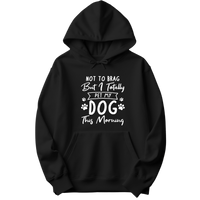 Not to Brag But I Totally Pet My Dog This Morning Hoodie