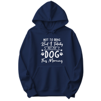 Not to Brag But I Totally Pet My Dog This Morning Hoodie