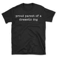 Proud Parent Of A Dramatic Dog T-Shirt