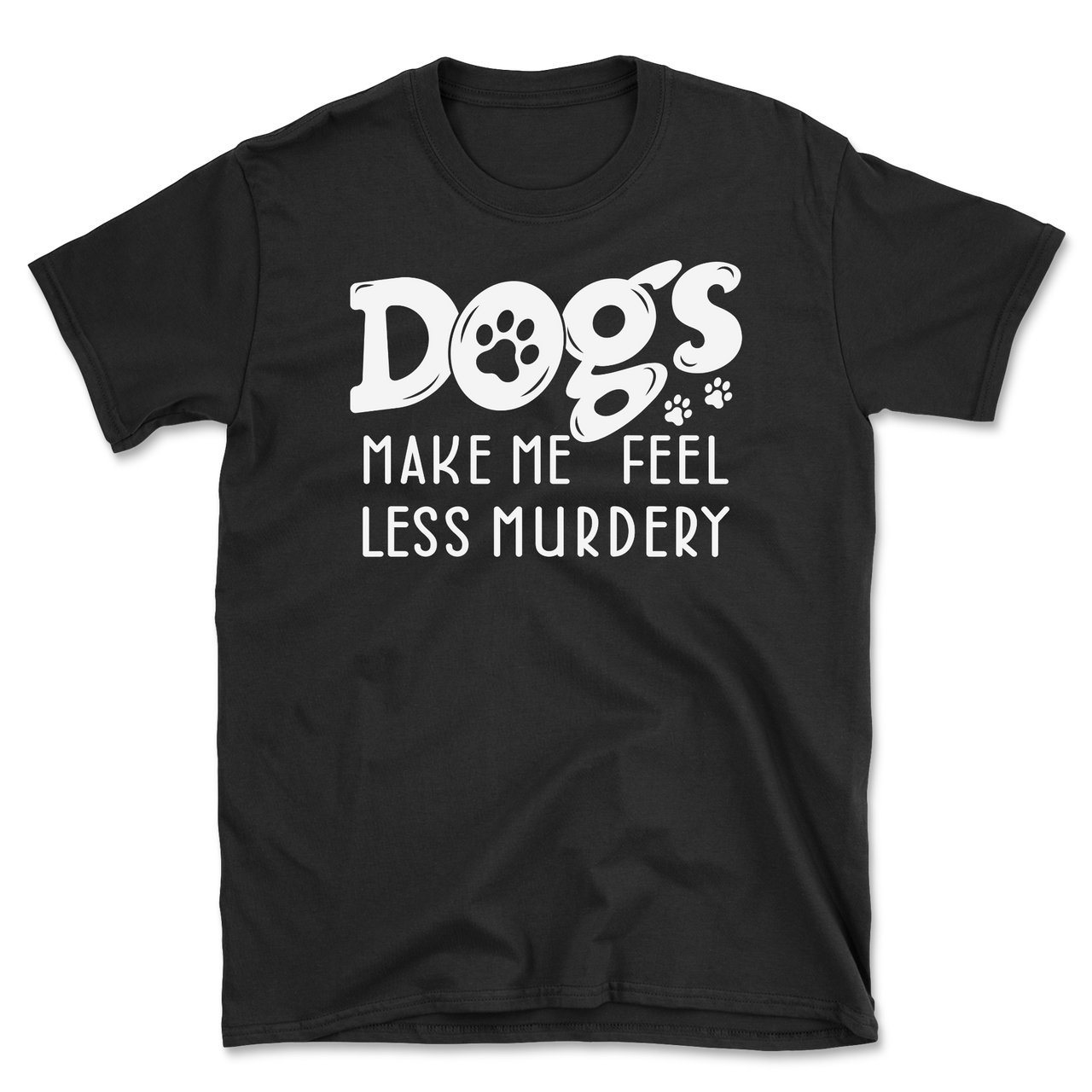 Dogs Make Me Feel Less Murdery T-Shirt