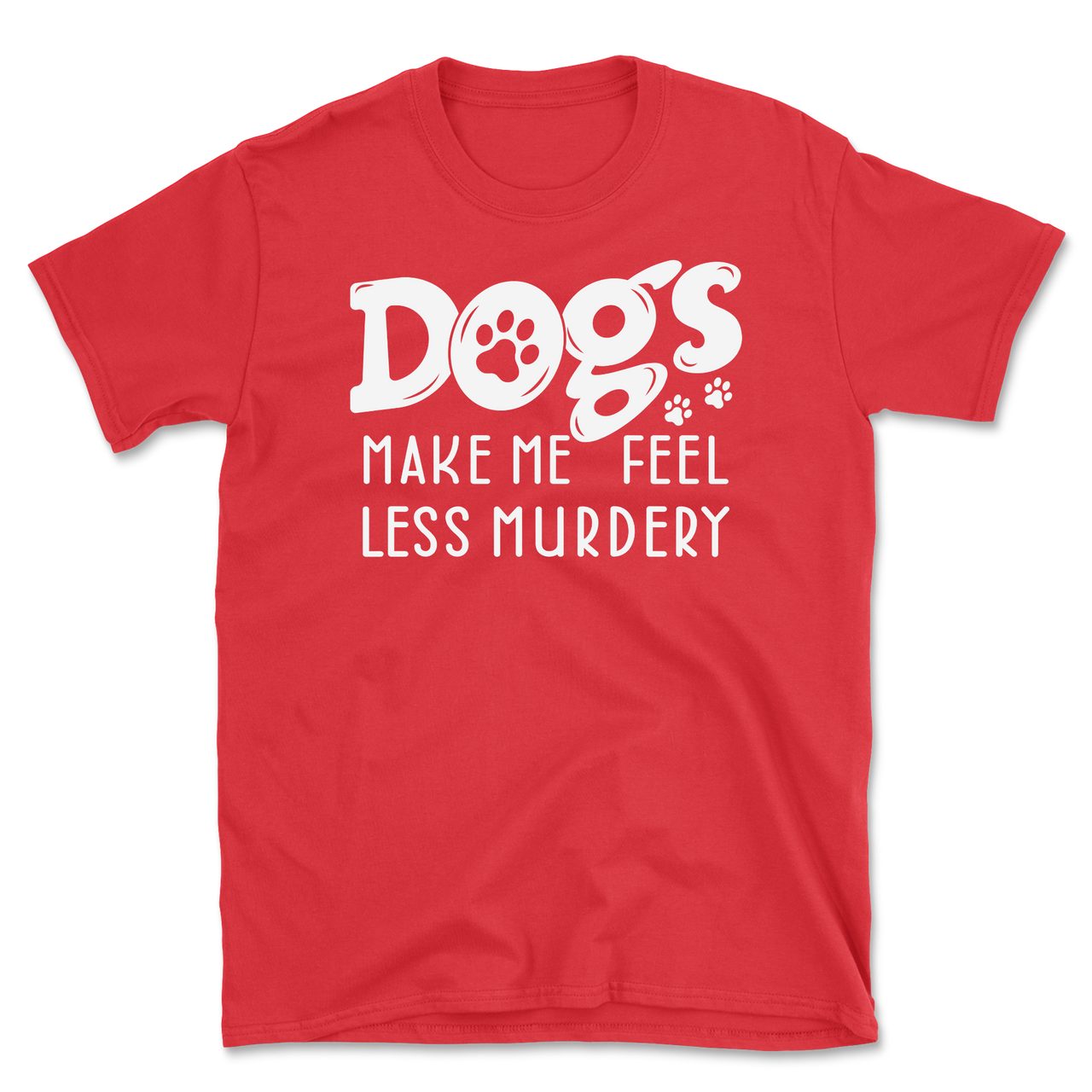 Dogs Make Me Feel Less Murdery T-Shirt
