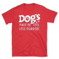 Dogs Make Me Feel Less Murdery T-Shirt