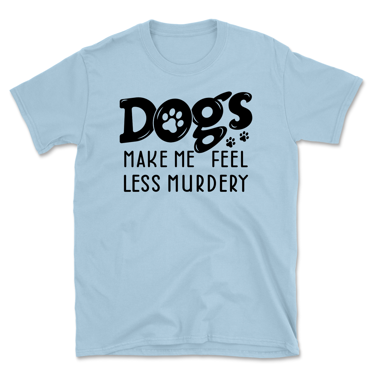 Dogs Make Me Feel Less Murdery T-Shirt