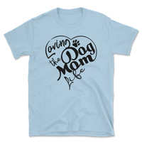 Loving The Dog Mom Life T-Shirt